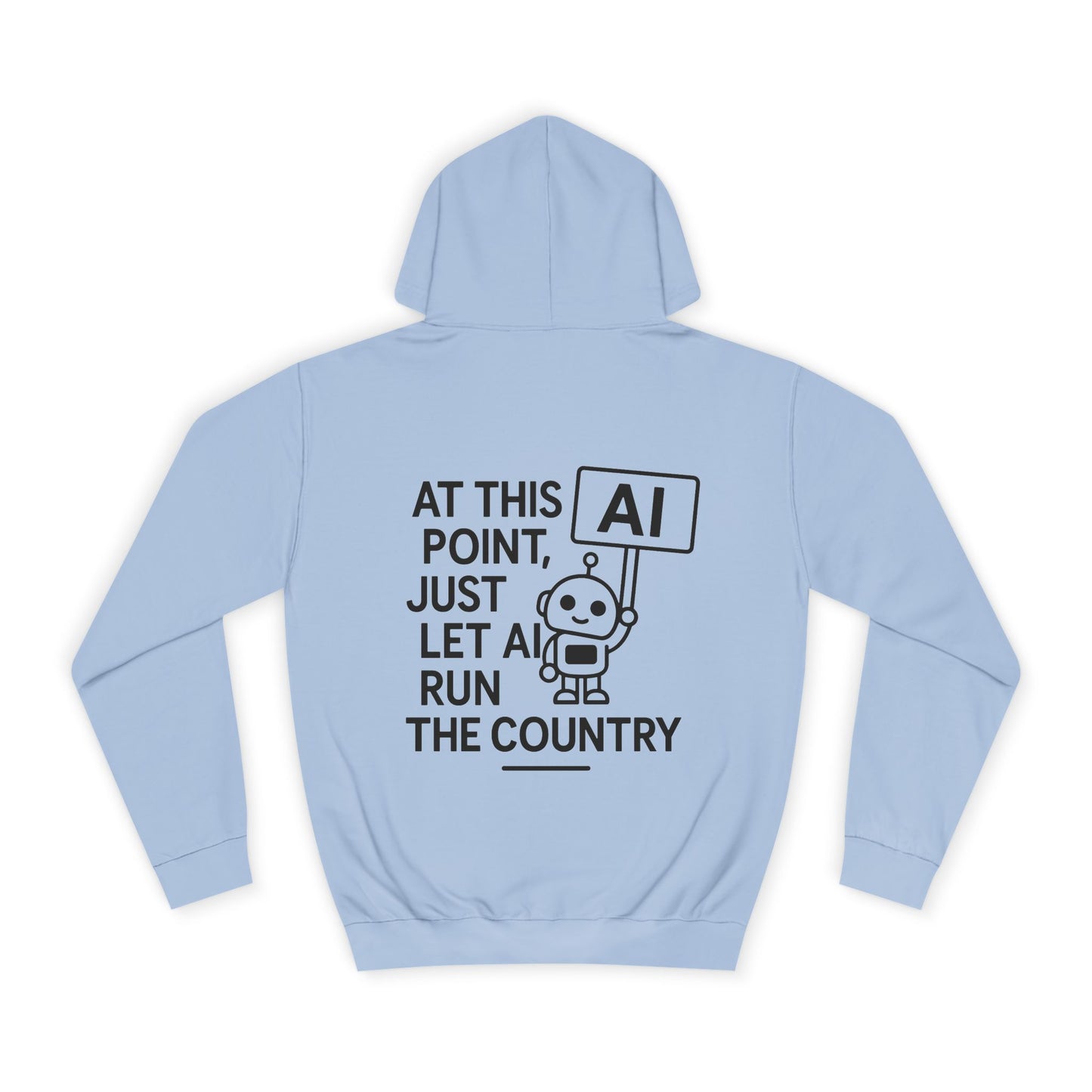 AI Humor Hoodie - "At This Point, Just Let AI Run the Country" College Pullover