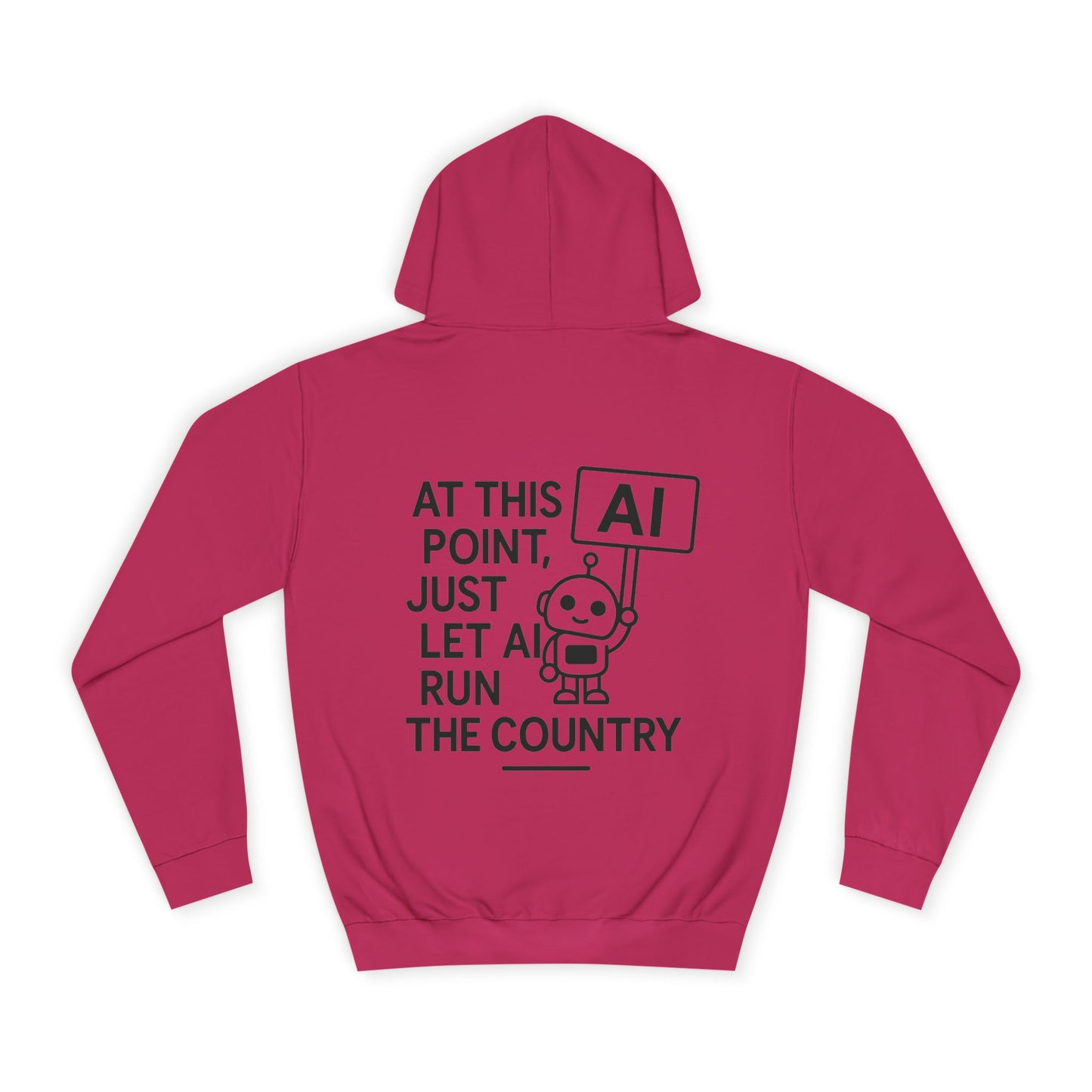 AI Humor Hoodie - "At This Point, Just Let AI Run the Country" College Pullover
