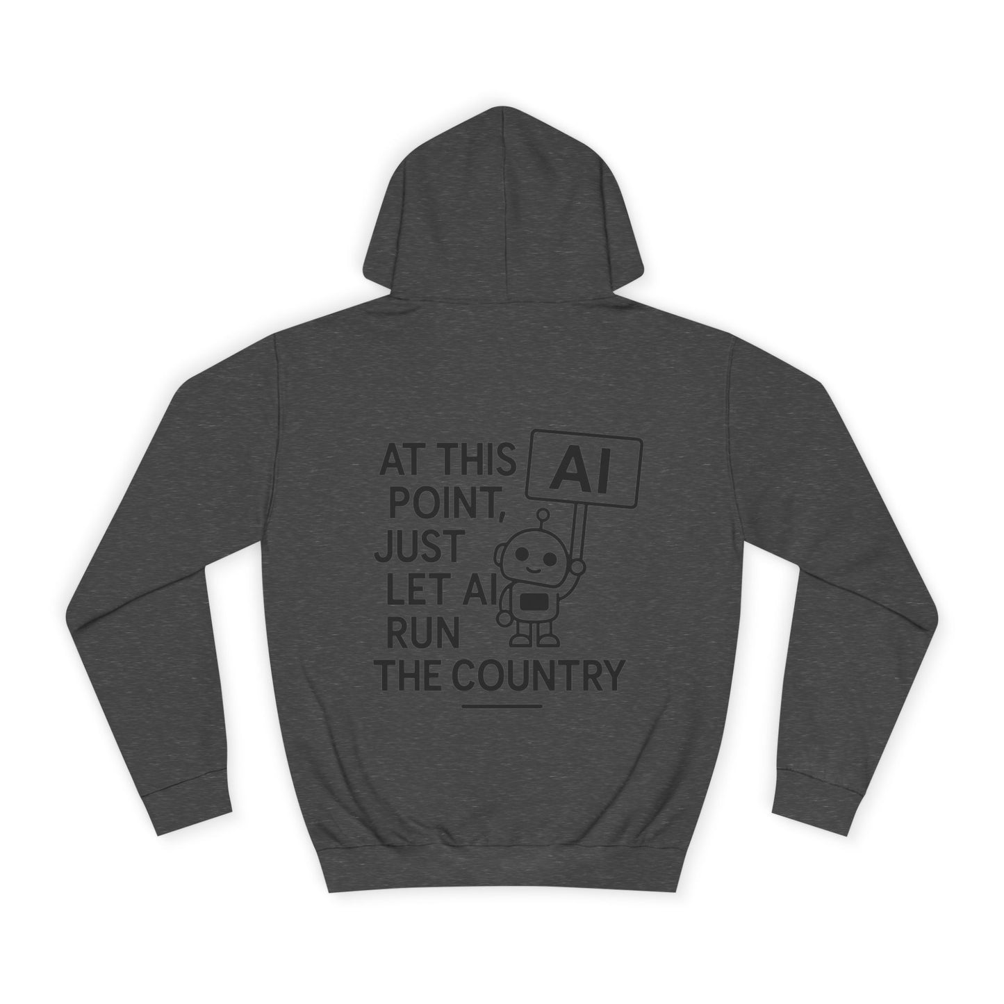 AI Humor Hoodie - "At This Point, Just Let AI Run the Country" College Pullover