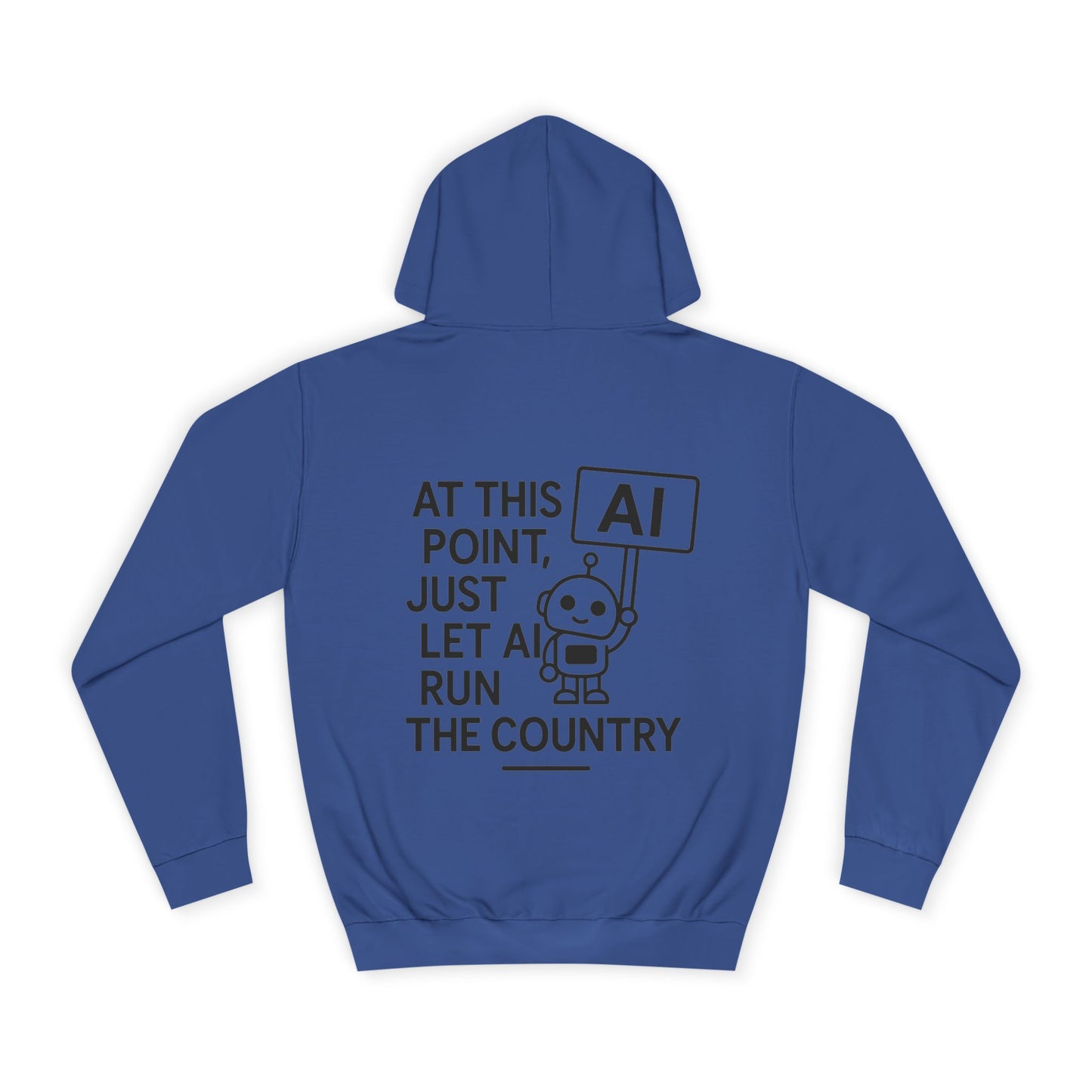 AI Humor Hoodie - "At This Point, Just Let AI Run the Country" College Pullover