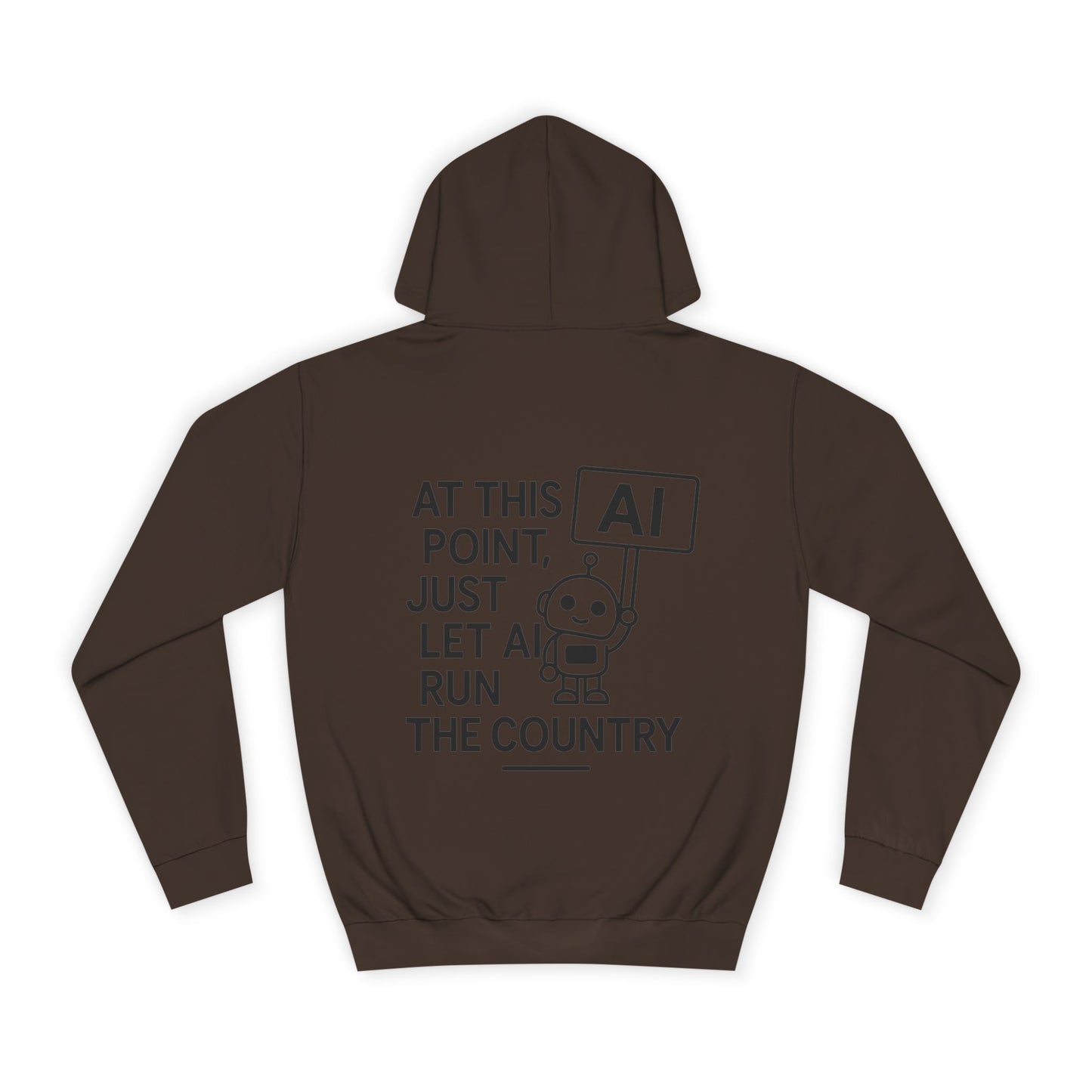 AI Humor Hoodie - "At This Point, Just Let AI Run the Country" College Pullover
