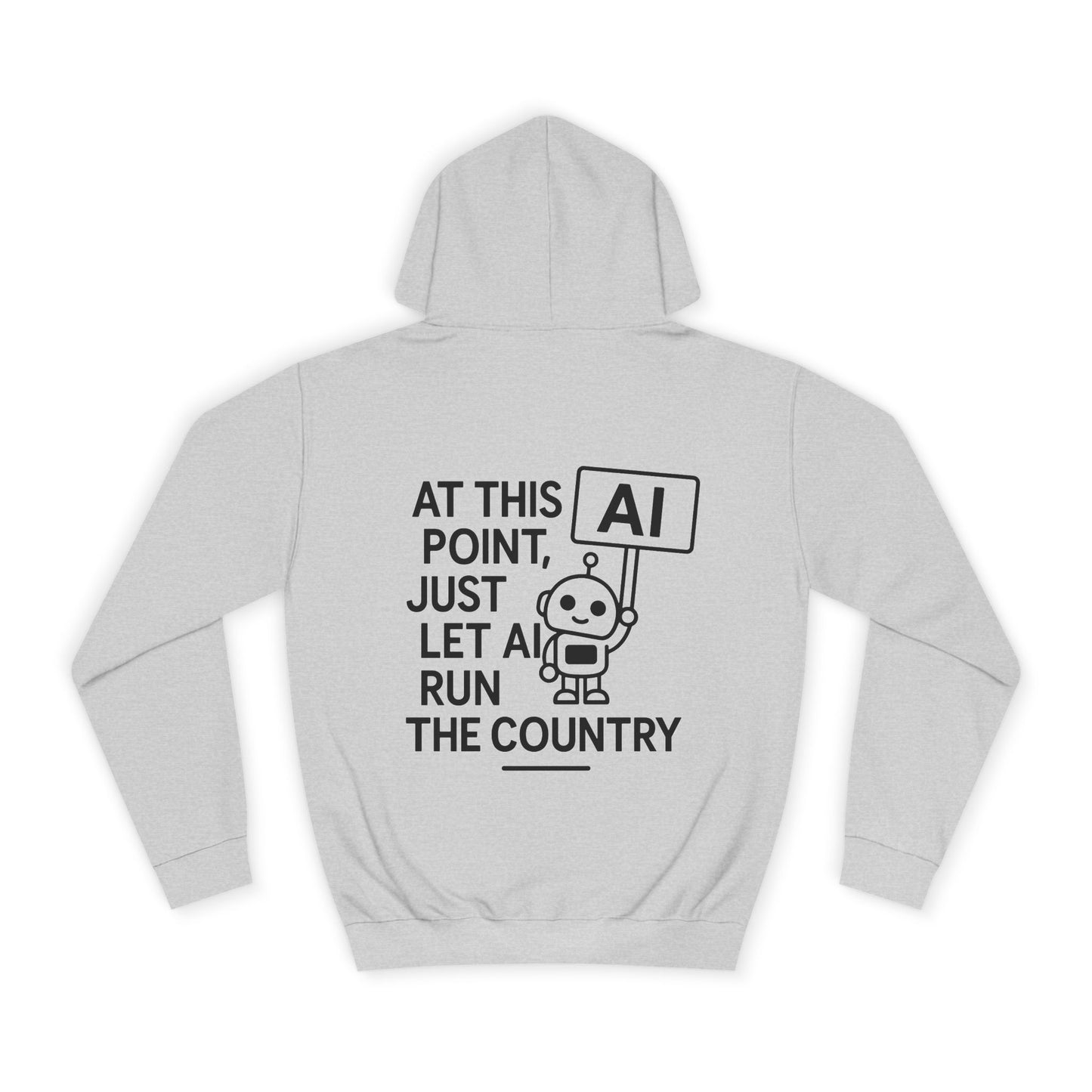 AI Humor Hoodie - "At This Point, Just Let AI Run the Country" College Pullover