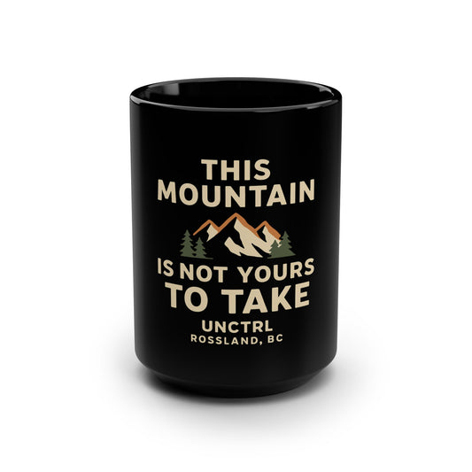 This Mountain Is Not Yours To Take- 15 oz Mug