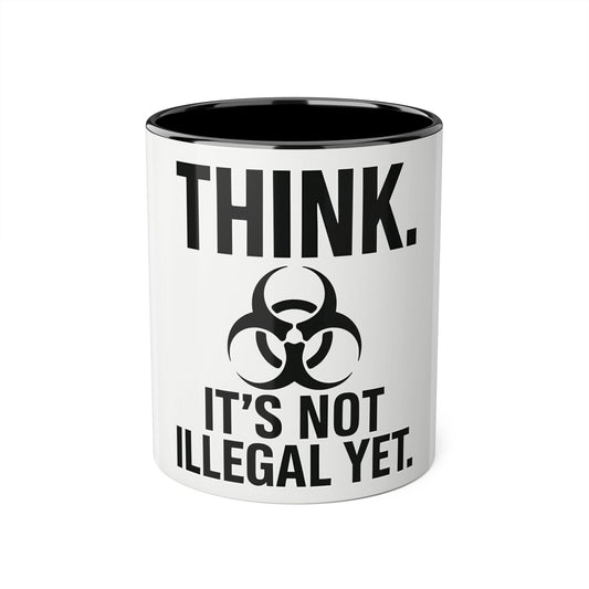 Think. It's Not Illegal Yet. Coffee Mug — Funny Sarcastic Accent Mug