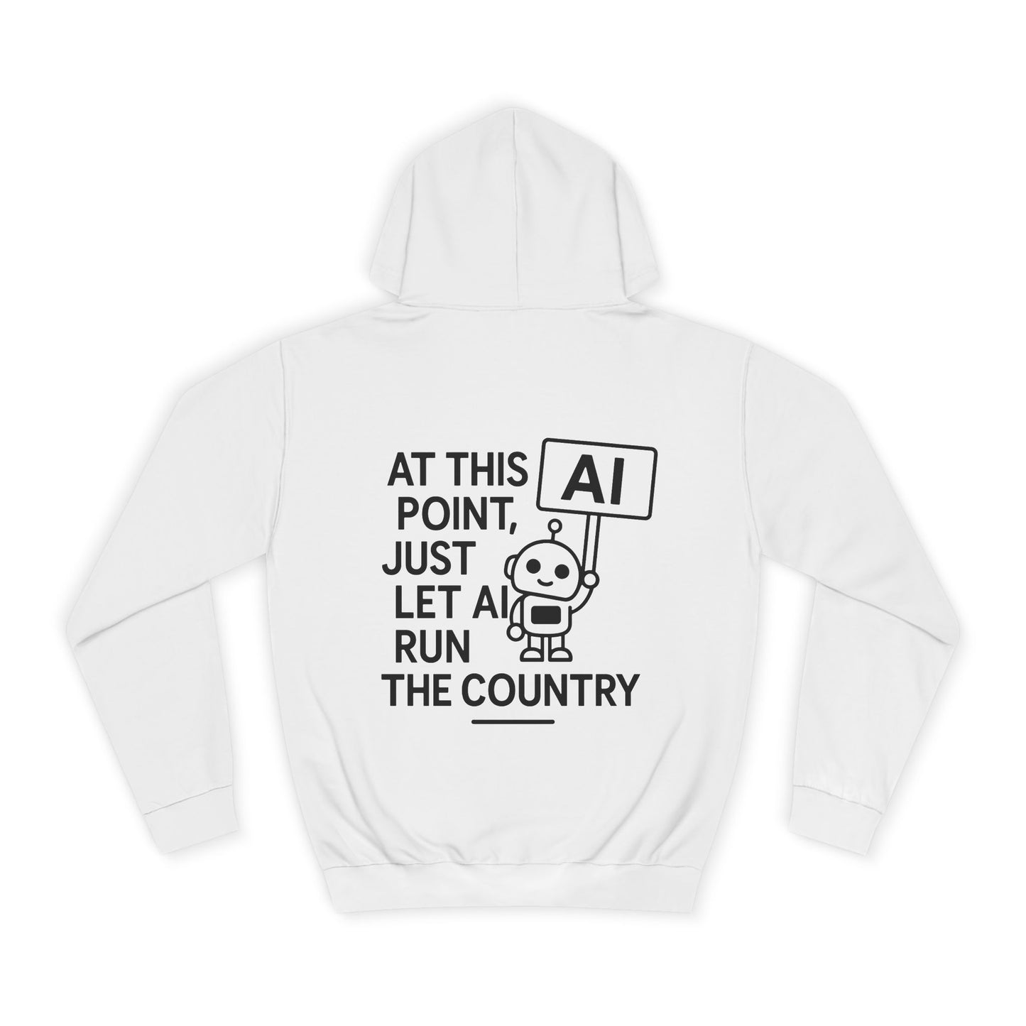 AI Humor Hoodie - "At This Point, Just Let AI Run the Country" College Pullover