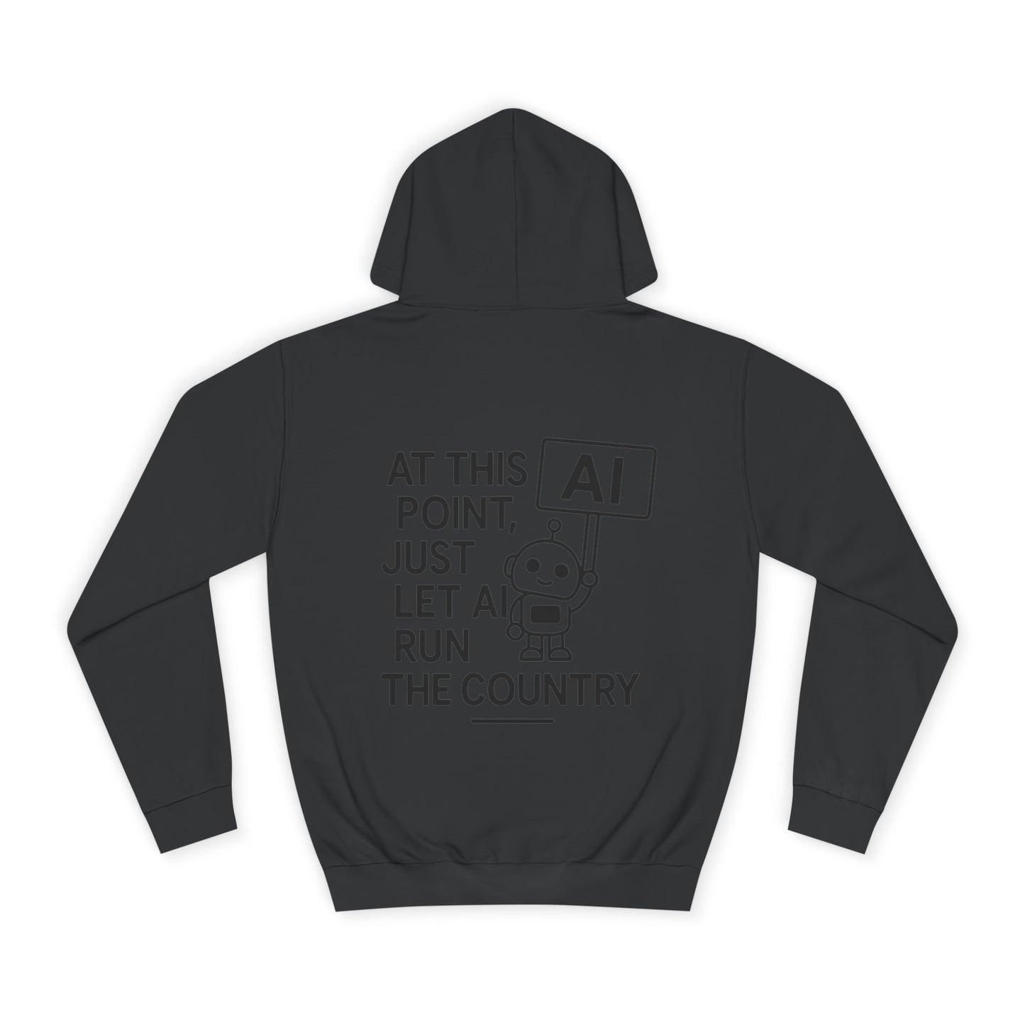 AI Humor Hoodie - "At This Point, Just Let AI Run the Country" College Pullover